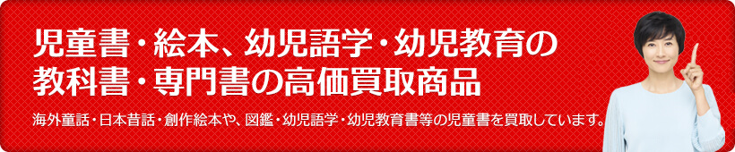 児童書・絵本、幼児語学・幼児教育の教科書・専門書の高価買取商品・買取価格保証商品